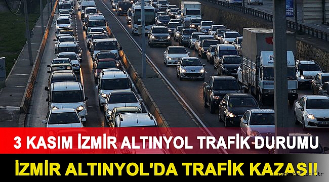 İzmir Altınyol'da trafik kazası! 3 Kasım İzmir Altınyol trafik durumu