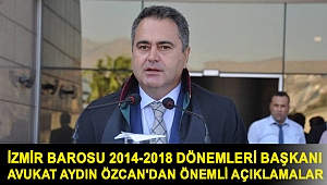 İzmir Barosu 2014-2018 Dönemleri Başkanı Avukat Aydın Özcan'dan önemli açıklamalar