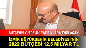 İzmir Büyükşehir Belediyesi’nin 2022 bütçesi 12,5 milyar TL ... Bütçenin yüzde 40’ı yatırımlara ayrılacak