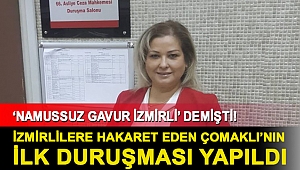 İzmirlilere hakaret eden Çomaklı’nın ilk duruşması yapıldı: ‘Namussuz gavur İzmirli’ demişti!