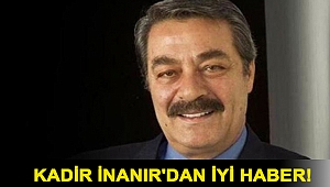 Kadir İnanır'dan iyi haber!