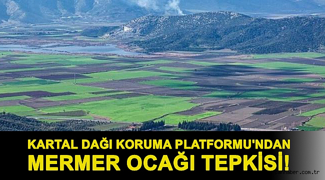 Kartal Dağı Koruma Platformu'ndan mermer ocağı tepkisi!