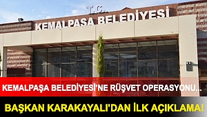 Kemalpaşa Belediyesi'ne rüşvet operasyonu... Başkan Karakayalı'dan ilk açıklama!