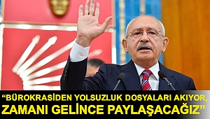 Kılıçdaroğlu: Bürokrasiden yolsuzluk dosyaları akıyor, zamanı gelince paylaşacağız