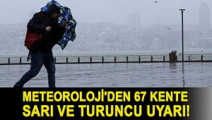 Meteoroloji'den 67 kente sarı ve turuncu uyarı!
