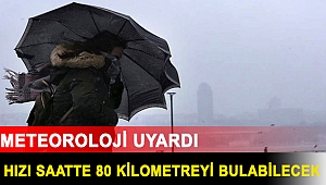 Meteoroloji uyardı: Hızı saatte 80 kilometreyi bulabilecek