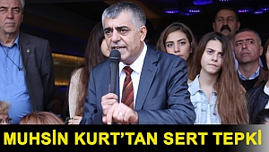 MUHSİN KURT'TAN SERT TEPKİ