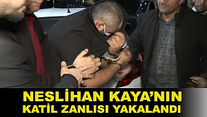 Neslihan Kaya’nın katil zanlısı yakalandı