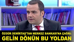 Özgür Demirtaş'tan Merkez Bankası'na çağrı: Gelin dönün bu yoldan