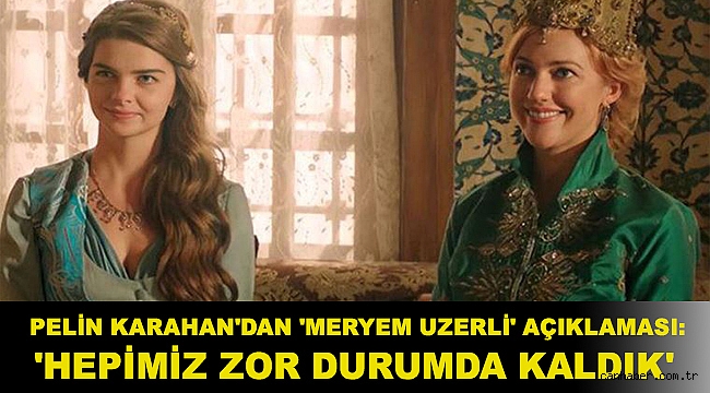 Pelin Karahan'dan 'Meryem Uzerli' açıklaması: 'Hepimiz zor durumda kaldık'