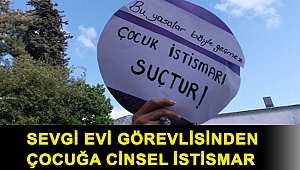 Sevgi evi görevlisinden çocuğa cinsel istismar