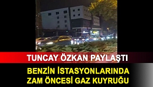 Tuncay Özkan paylaştı: Benzin istasyonlarında zam öncesi gaz kuyruğu