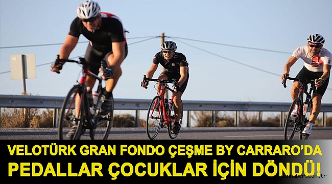 Velotürk Gran Fondo Çeşme by Carraro’da pedallar çocuklar için döndü!