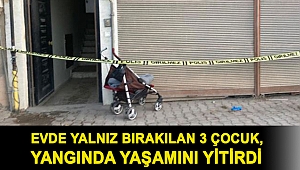 Annelerinin evde bıraktığı 3 çocuk, yangında yaşamını yitirdi