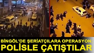 Bingöl'de şeriatçılara operasyon: Polisle çatıştılar