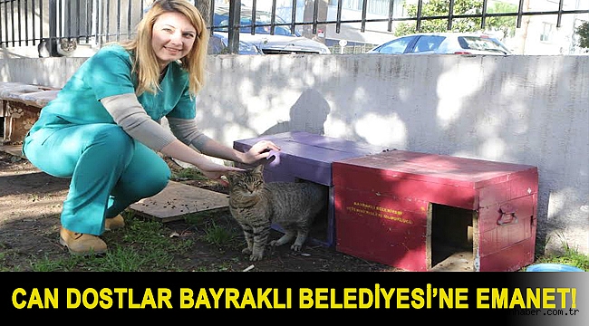 Can dostlar Bayraklı Belediyesi’ne emanet!