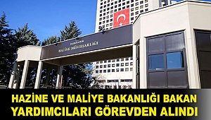 Hazine ve Maliye Bakanlığı Bakan Yardımcıları görevden alındı