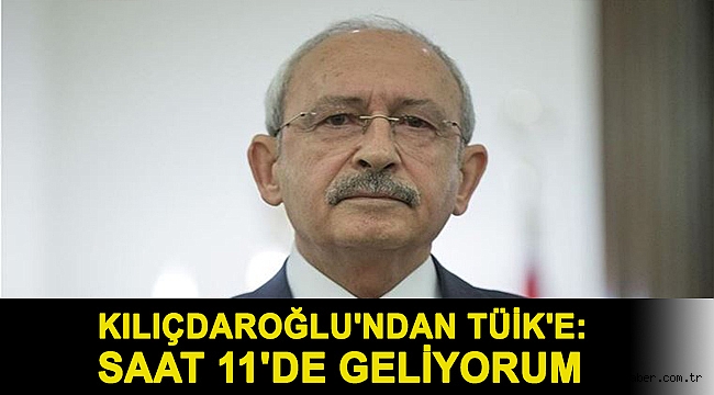 Kılıçdaroğlu'ndan TÜİK'e: Saat 11'de geliyorum