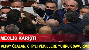 Meclis karıştı: Alpay Özalan, CHP'li vekillere yumruk savurdu!