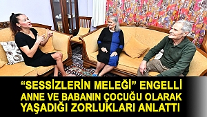 “Sessizlerin Meleği” engelli anne ve babanın çocuğu olarak yaşadığı zorlukları anlattı