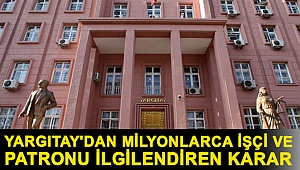 Yargıtay'dan milyonlarca işçi ve patronu ilgilendiren karar