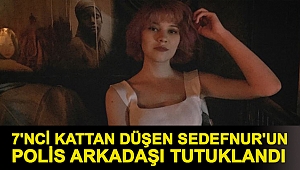 7'nci kattan düşen Sedefnur'un polis arkadaşı tutuklandı