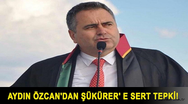 Aydın Özcan'dan Şükürer' e Sert Tepki!