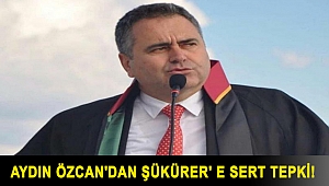 Aydın Özcan'dan Şükürer' e Sert Tepki!