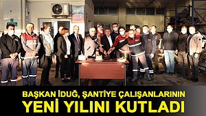 Başkan İduğ, şantiye çalışanlarının yeni yılını kutladı