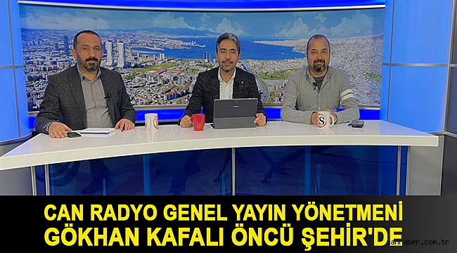 Can Radyo Genel Yayın Yönetmeni Gökhan Kafalı Öncü Şehir'de