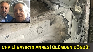 CHP İzmir Milletvekili Bayır’ın annesi ölümden döndü!