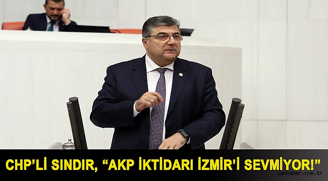 CHP’li Sındır, “AKP iktidarı İzmir’i sevmiyor!”