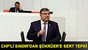 CHP'Lİ SINDIR'DAN ŞÜKRÜER'E SERT TEPKİ