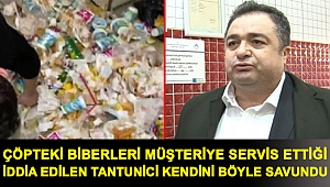 Çöpteki biberleri müşteriye servis ettiği iddia edilen tantunici kendini böyle savundu