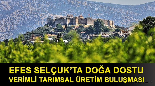 EFES SELÇUK’TA DOĞA DOSTU VERİMLİ TARIMSAL ÜRETİM BULUŞMASI