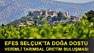 EFES SELÇUK’TA DOĞA DOSTU VERİMLİ TARIMSAL ÜRETİM BULUŞMASI