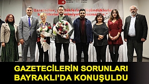 Gazetecilerin sorunları Bayraklı’da konuşuldu
