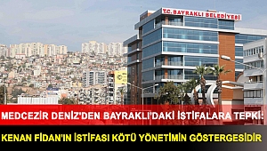 MEDCEZİR DENİZ'DEN BAYRAKLI'DAKİ İSTİFALARA TEPKİ:KENAN FİDAN'IN İSTİFASI KÖTÜ YÖNETİMİN GÖSTERGESİDİR