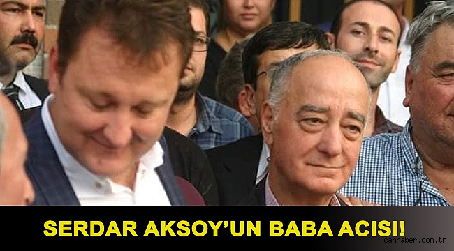 Serdar Aksoy’un baba acısı!