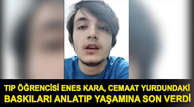 Tıp öğrencisi Enes Kara, cemaat yurdundaki baskıları anlatıp yaşamına son verdi