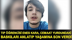 Tıp öğrencisi Enes Kara, cemaat yurdundaki baskıları anlatıp yaşamına son verdi