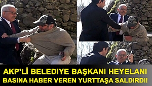 AKP'li belediye başkanı heyelanı basına haber veren yurttaşa saldırdı!