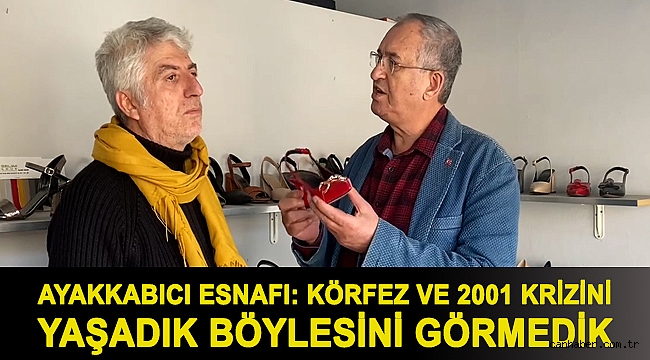 Ayakkabıcı esnafı: Körfez ve 2001 krizini yaşadık böylesini görmedik