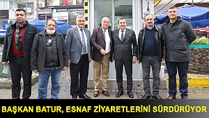 BAŞKAN BATUR, ESNAF ZİYARETLERİNİ SÜRDÜRÜYOR