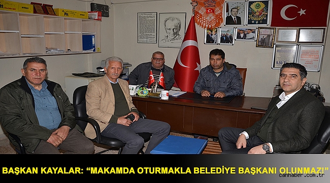 Başkan Kayalar: “Makamda oturmakla belediye başkanı olunmaz!”