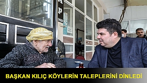 Başkan Kılıç köylerin taleplerini dinledi
