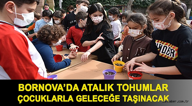 Bornova’da atalık tohumlar çocuklarla geleceğe taşınacak