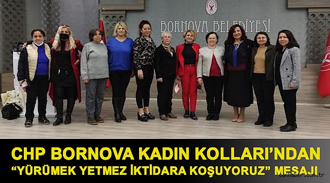 CHP BORNOVA KADINKOLLARI’NDAN “YÜRÜMEK YETMEZ İKTİDARA KOŞUYORUZ” MESAJI