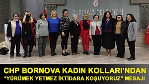 CHP BORNOVA KADINKOLLARI’NDAN “YÜRÜMEK YETMEZ İKTİDARA KOŞUYORUZ” MESAJI