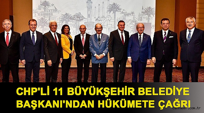 CHP'li 11 Büyükşehir Belediye Başkanı'ndan hükümete çağrı